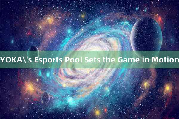 YOKA's Esports Pool Sets the Game in Motion